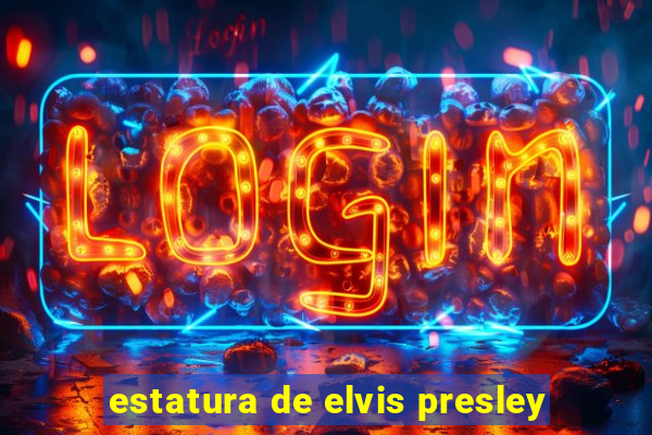 estatura de elvis presley